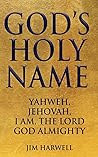 God's Holy Name: Yahweh, Jehovah, I AM, the Lord God Almighty