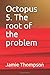 Octopus 5. The root of the ...