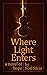 Where Light Enters: A Novel...