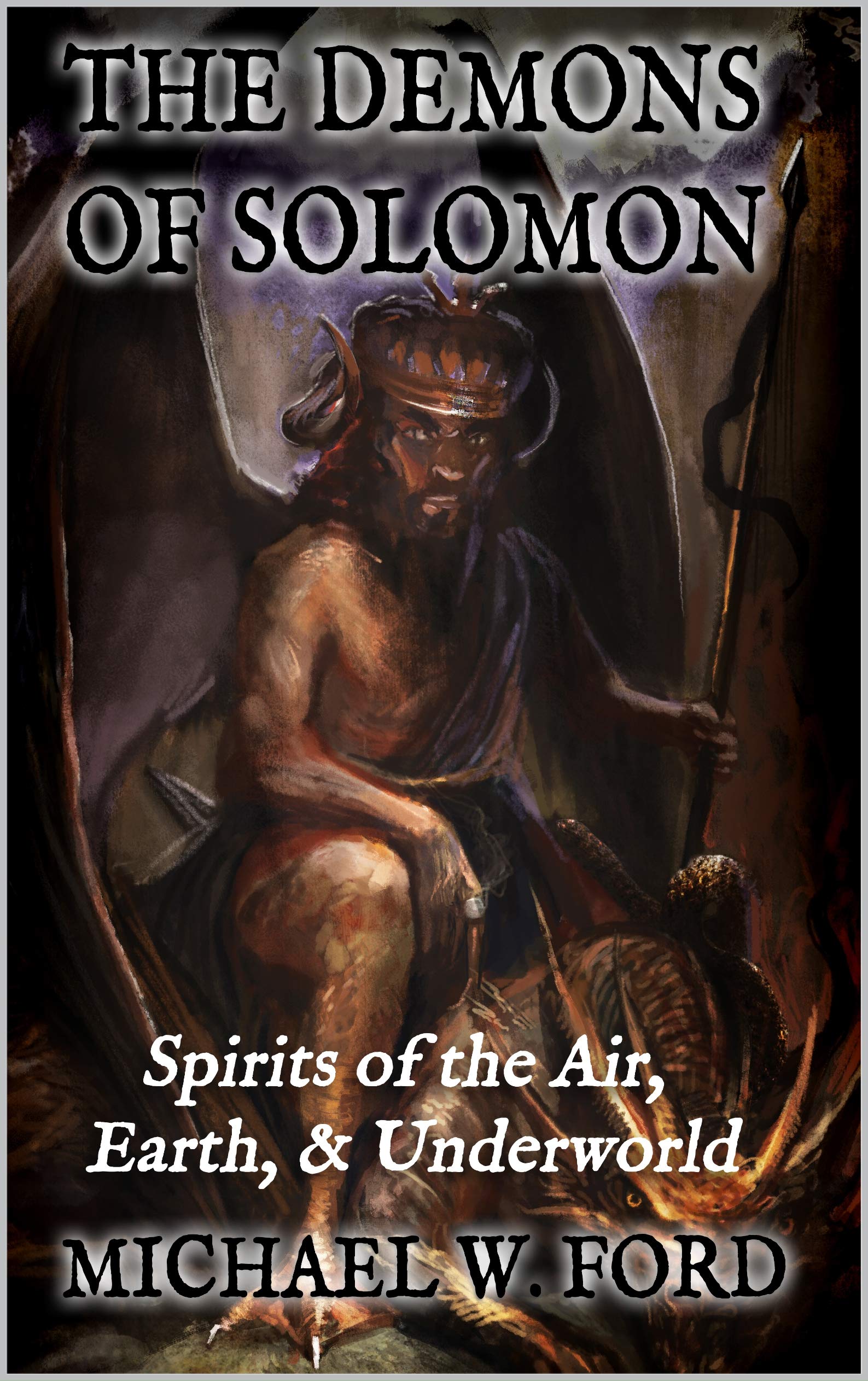 The Demons of Solomon: Spirits of the Air, Earth, & Underworld (Kindle Edition)