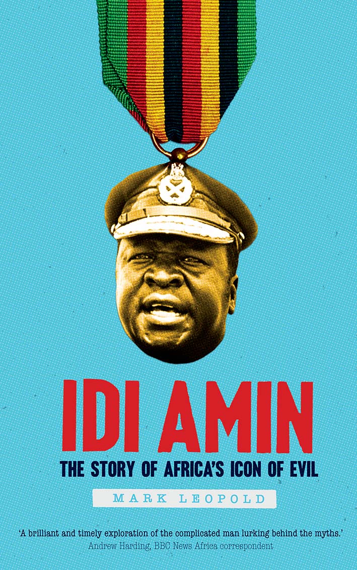Idi Amin: The Story of Africa's Icon of Evil (Hardcover)