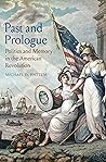 Past and Prologue: Politics and Memory in the American Revolution Past and Prologue: Politics and Memory in the American Revolution