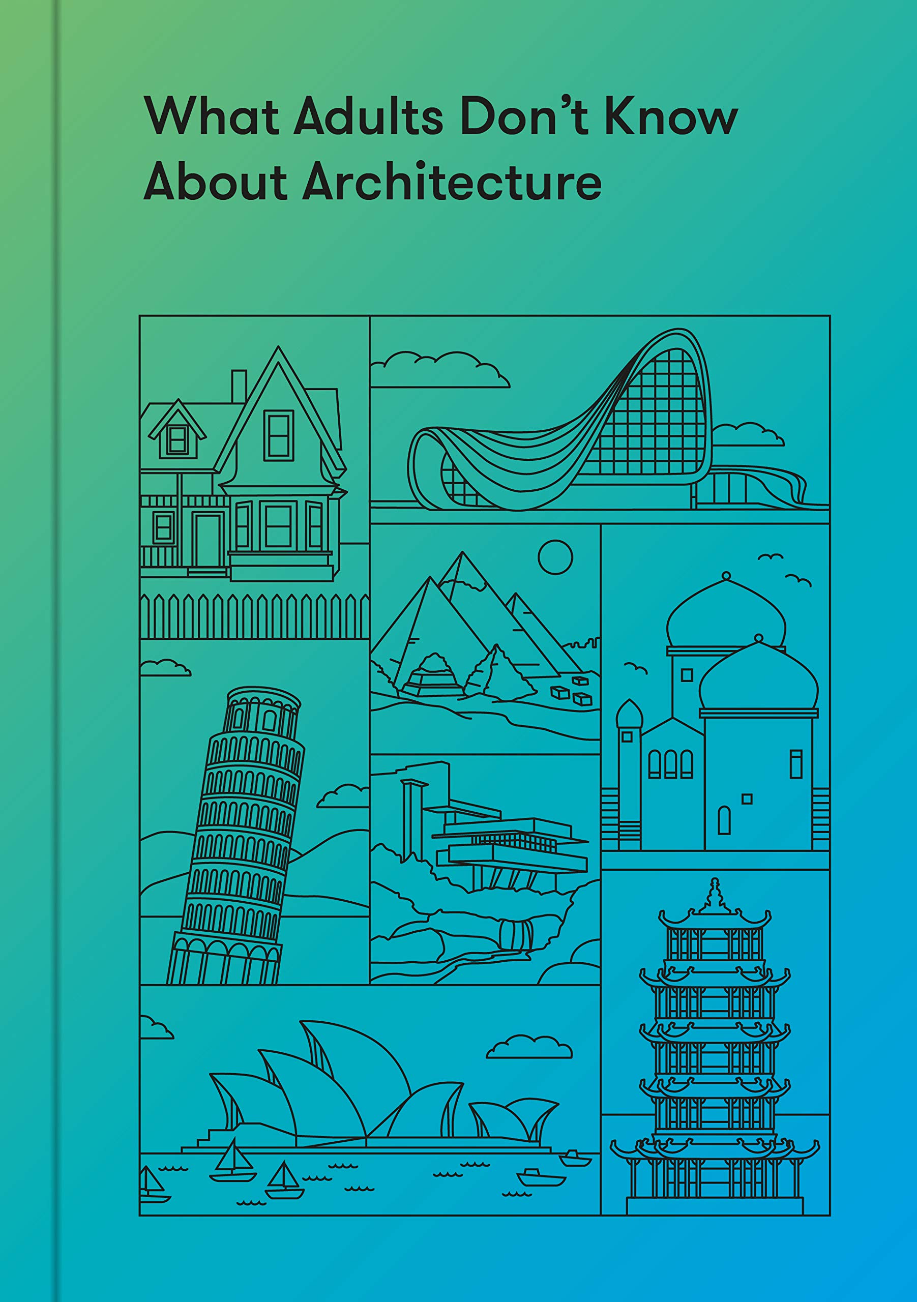 What Adults Don’t Know About Architecture: Inspiring young minds to build a more beautiful world (What Adults Don't Know About...)