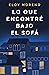 Lo que encontré bajo el sofá by Eloy Moreno