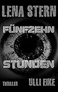 Lena Stern: Fünfzehn Stunden: Thriller
