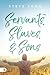 Servants, Slaves, And Sons by Steve Long