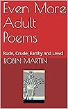Even More Adult Poems: Rude, Crude, Earthy and Lewd