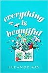 Everything Is Beautiful by Eleanor  Ray