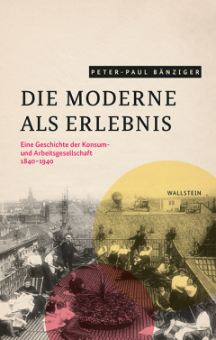 Die Moderne als Erlebnis. Eine Geschichte der Konsum- und Arbeitsgesellschaft 1840–1940 (Hardcover)