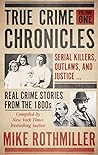 True Crime Chronicles, Volume One: Serial Killers, Outlaws, And Justice ... Real Crime Stories From The 1800s
