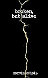 Broken, but Alive