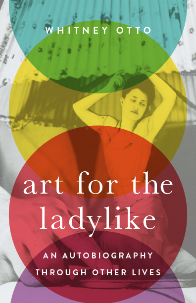 Art for the Ladylike: An Autobiography through Other Lives (Volume 1) (21st Century Essays)
