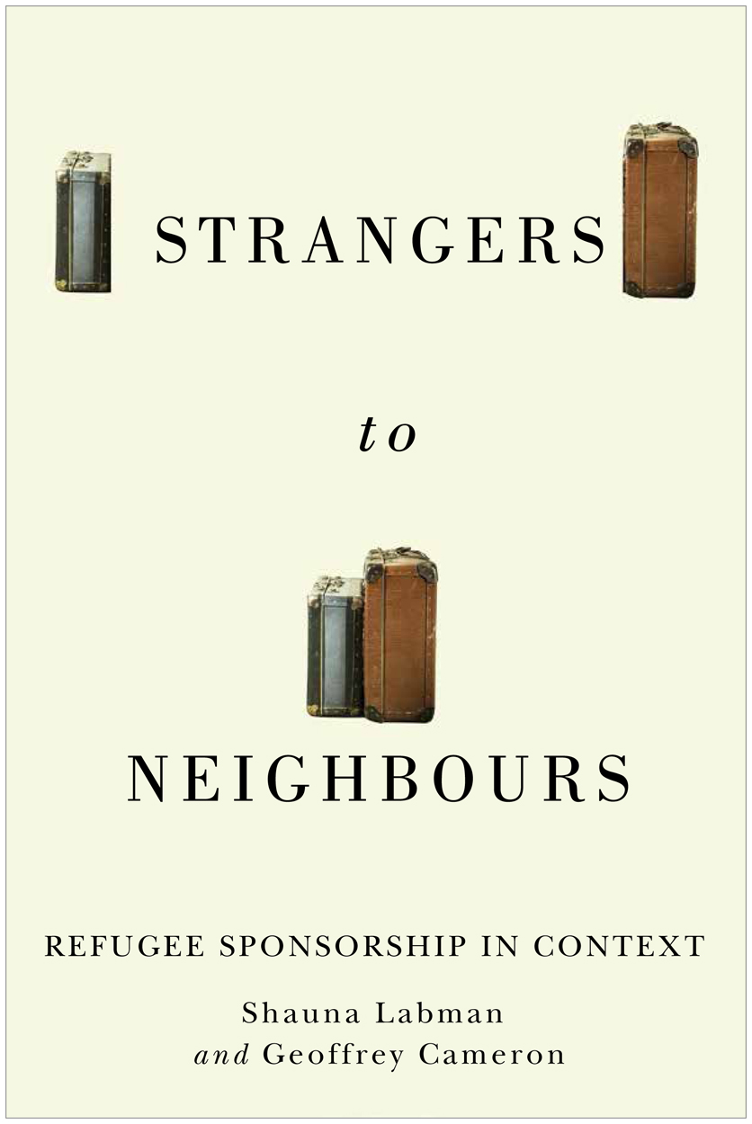 Strangers to Neighbours: Refugee Sponsorship in Context (McGill-Queen's Refugee and Forced Migration Studies, 3) (Volume 3)