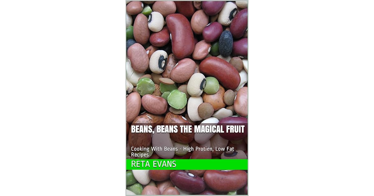 Beans, Beans the Magical Fruit Cooking With Beans High Protien, Low