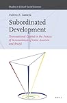 Subordinated Development: Transnational Capital in the Process of Accumulation of Latin America and Brazil (Studies in Critical Social Sciences, 124) Subordinated Development: Transnational Capital in the Process of Accumulation of Latin America and Brazil (Studies in Critical Social Sciences, 124)