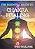 THE ESSENTIAL GUIDE TO CHAKRA HEALING: The Beginner's Guide to Unblocking, Healing and Balancing Your Chakras for Positivity