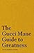 The Gucci Mane Guide to Greatness by Gucci Mane