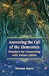 Answering the Call of the Elementals: Practices for Connecting with Nature Spirits Answering the Call of the Elementals: Practices for Connecting with Nature Spirits