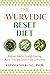 The Ayurvedic Reset Diet: Radiant Health through Fasting, Mono-Diet, and Smart Food Combining