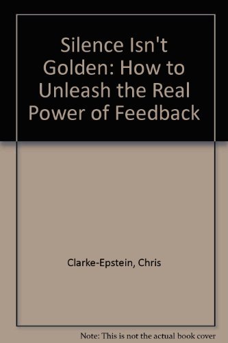 Silence Isn't Golden: How to unleash the real power of feedback (Paperback)