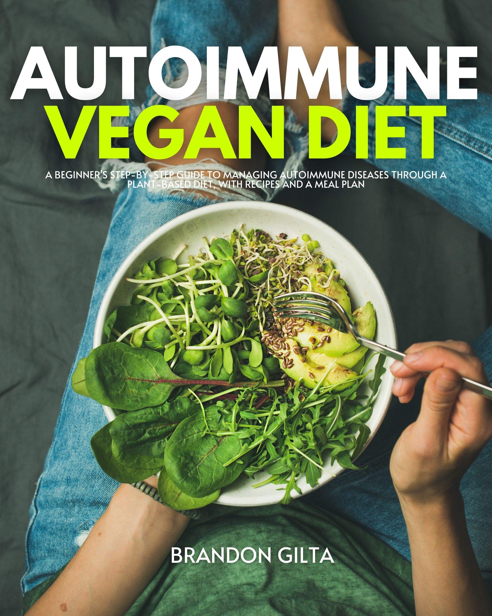 Autoimmune Vegan Diet: A Beginner's Step-by-Step Guide to Managing Autoimmune Diseases Through a Plant-Based Diet, With Recipes and a Meal Plan (Kindle Edition)