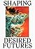Shaping Desired Futures
