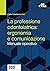 La professione odontoiatrica: ergonomia e comunicazione: Manuale operativo (Italian Edition)