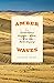 Amber Waves: The Extraordinary Biography of Wheat, from Wild Grass to World Megacrop