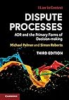 Dispute Processes: ADR and the Primary Forms of Decision-making (Law in Context) Dispute Processes: ADR and the Primary Forms of Decision-making (Law in Context)