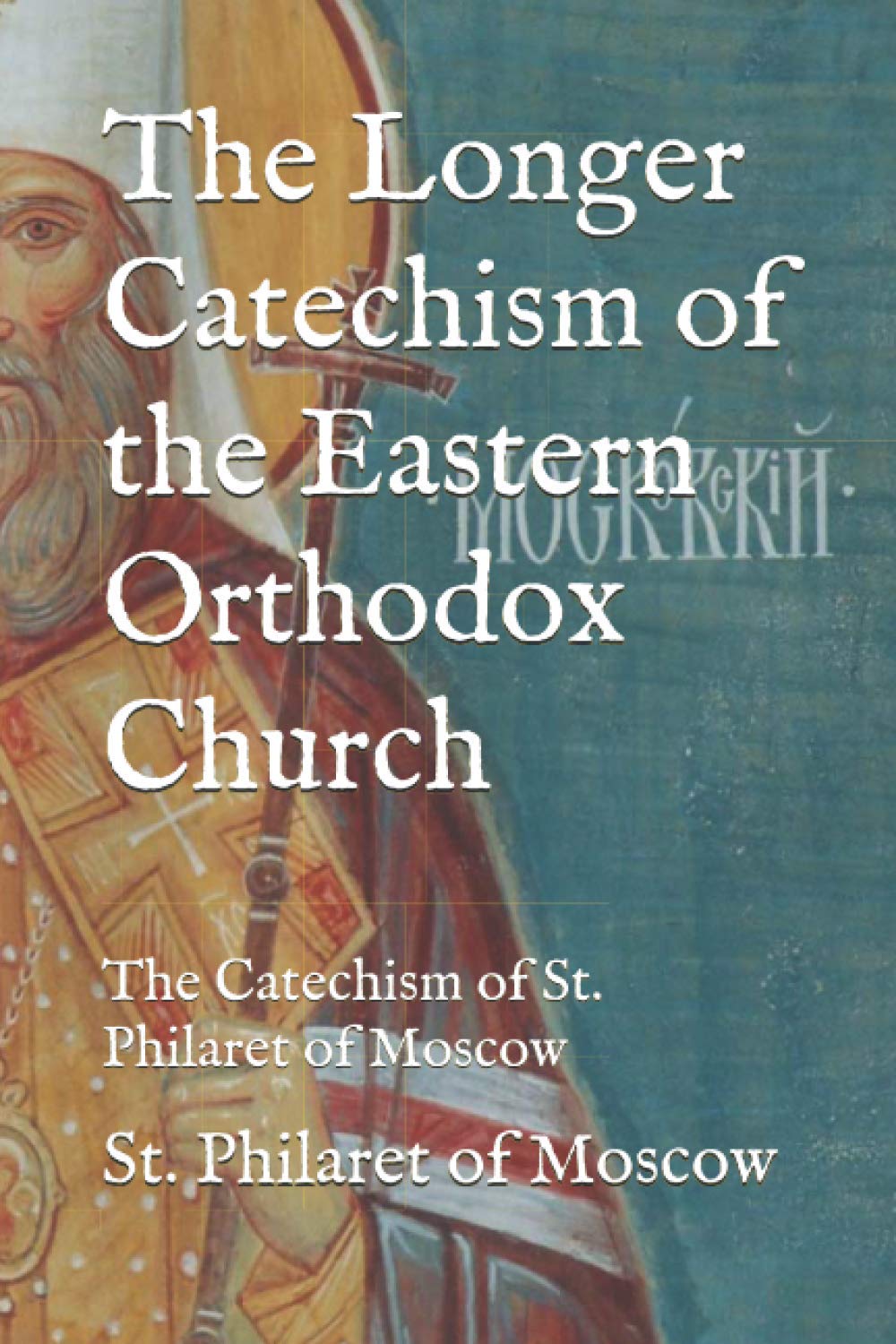 The Longer Catechism of the Eastern Orthodox Church: The Catechism of St. Philaret of Moscow (Paperback)