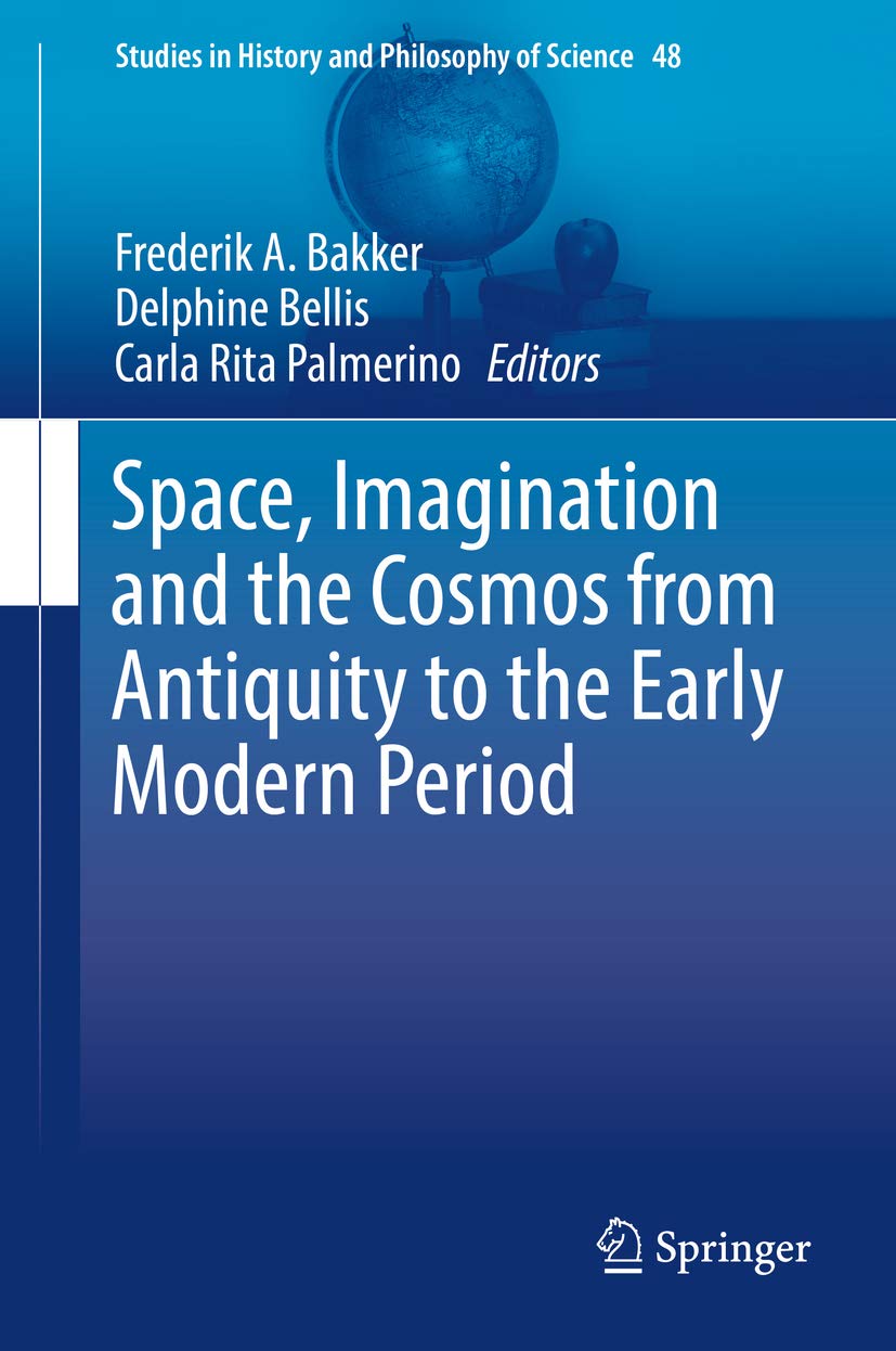 Space, Imagination and the Cosmos from Antiquity to the Early Modern Period (Studies in History and Philosophy of Science Book 48)