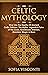 Celtic Mythology: Dive Into The Depths Of Ancient Celtic Folklore, The Myths, Legends & Tales of The Gods, Goddesses, Warriors, Monsters, Magic & More (Ireland, Scotland, Brittany, Wales)