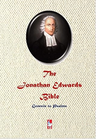 The Jonathan Edwards Bible. Volume 1.: Genesis to Psalms (AJBT Classics Book 12)