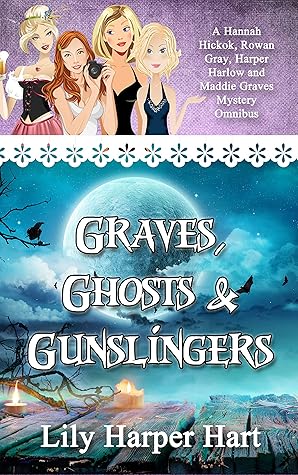 Graves Ghosts Gunslingers A Hannah Hickok Rowan Gray Harper Harlow And Maddie Graves Mystery Omnibus By Lily Harper Hart