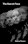The Secret Face by Elektra Flowers The Secret Face by Elektra Flowers