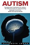 Autism: Therapies And Treatments For Autism – The Ultimate Guide To Understanding Aspergers Syndrome, ADHD, And Special Needs