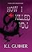 How I Killed You by K.I. Guiher