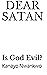 DEAR SATAN: Is God Evil?