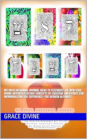 My Rosh Hashanah Journal Ideas To Celebrate The New Year Divine Inspired Esoteric Concepts Of Creation Lined Pages For Memorializing The Experience The Hebrew Alphabet By Grace Divine