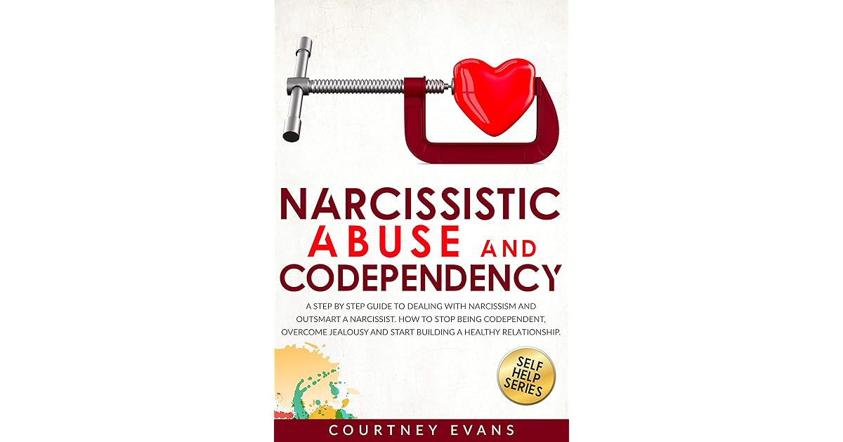 Narcissistic Abuse and Codependency A Step by Step Guide to Dealing
