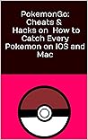 Pokemon Go: Cheats, Hacks and Tips on How to Catch Every Pokemon on iOS and Mac