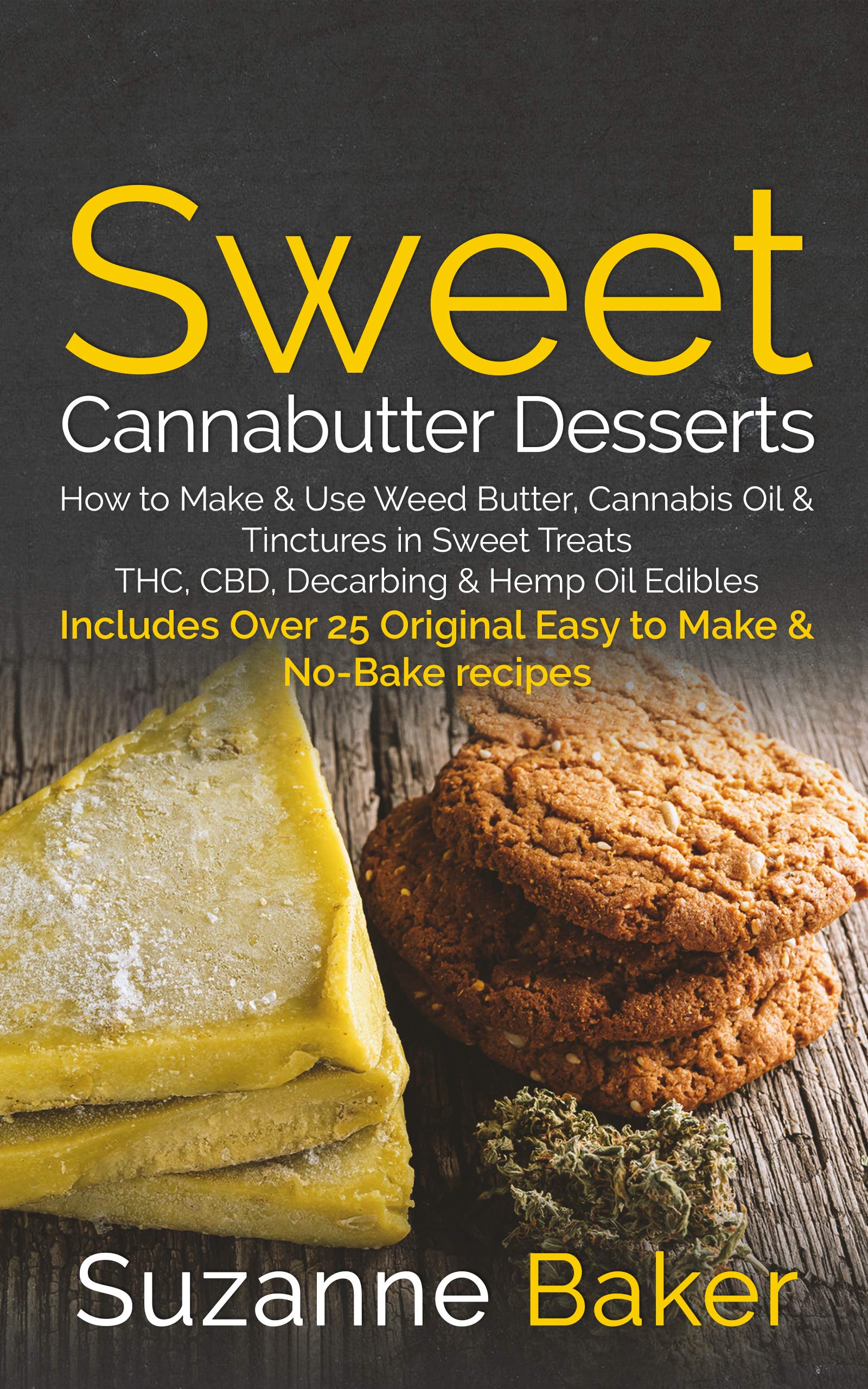 Sweet Cannabutter Desserts: How to Make & Use Weed Butter, Cannabis Oil, and Tinctures in Sweet Treats THC, CBD, Decarbing, and Hemp Oil Edibles (Kindle Edition)