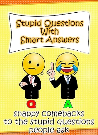 Stupid Questions With Smart Answers Snappy Comebacks To The Stupid Questions People Ask Hilarious Book For Everyone By Mes Mess