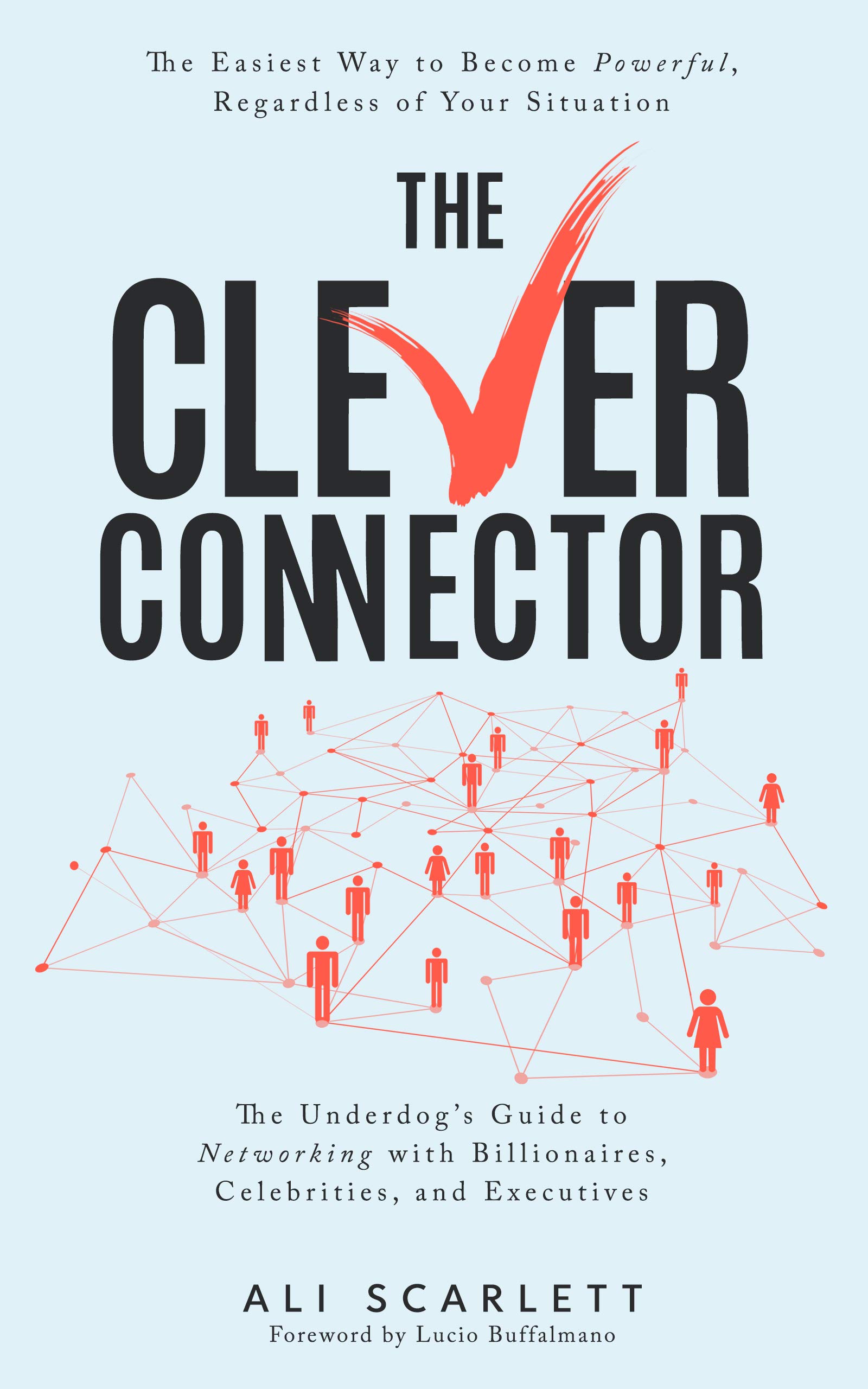 The Clever Connector: The Easiest Way to Become Powerful, Regardless of Your Situation. The Underdog's Guide to Networking with Billionaires, Celebrities, and Executives (Kindle Edition)