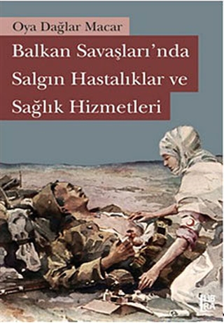 Balkan Savaşları’nda Salgın Hastalıklar ve Sağlık Hizmetleri (Paperback)