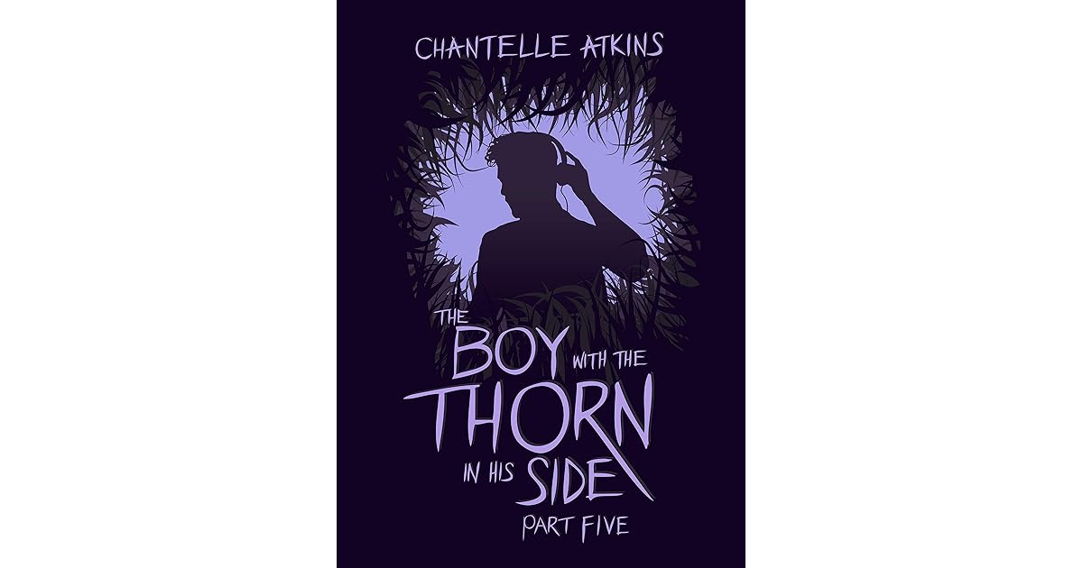 The Boy With The Thorn In His Side Part Five by Chantelle Atkins