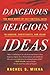 Dangerous Religious Ideas: The Deep Roots of Self-Critical Faith in Judaism, Christianity, and Islam