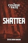 SHATTER: Book Two, The Course of Fate trilogy. Fiction? We’ll see.