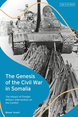 Genesis of the Civil War in Somalia, The: The Impact of Foreign Military Intervention on the Conflict (Hardcover)