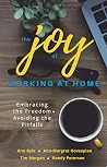 The Joy of Working at Home: Embracing the Freedom, Avoiding the Pitfalls The Joy of Working at Home: Embracing the Freedom, Avoiding the Pitfalls